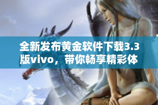 全新发布黄金软件下载3.3版vivo，带你畅享精彩体验