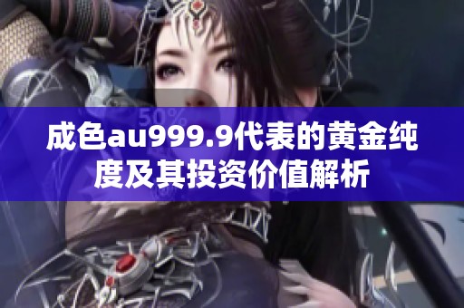 成色au999.9代表的黄金纯度及其投资价值解析