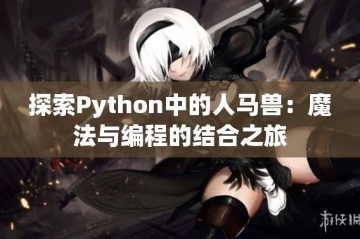 探索Python中的人马兽：魔法与编程的结合之旅