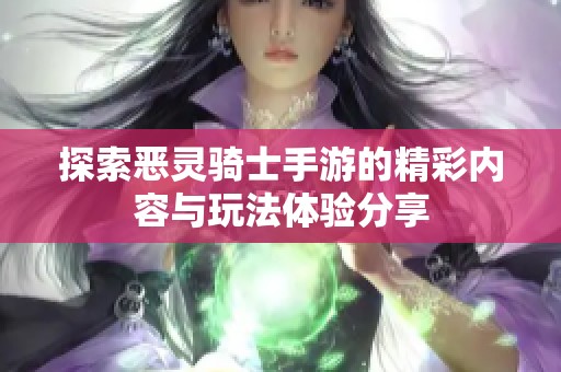 探索恶灵骑士手游的精彩内容与玩法体验分享