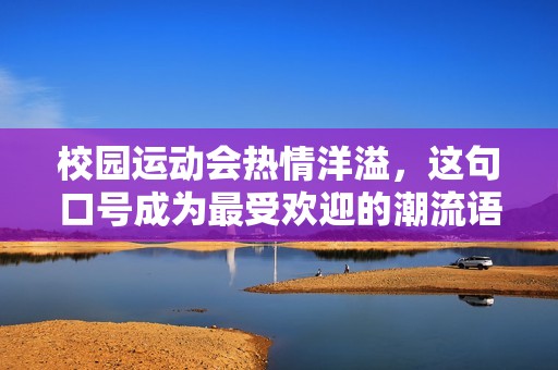 校园运动会热情洋溢，这句口号成为最受欢迎的潮流语言