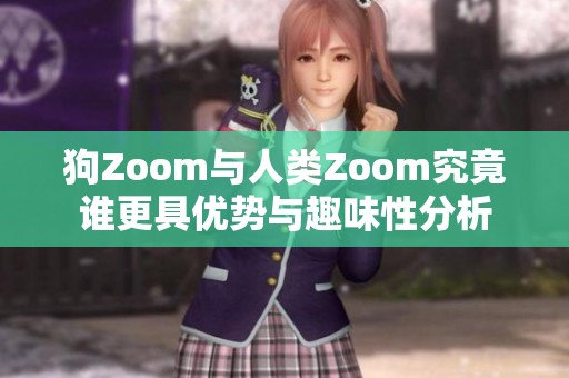 狗Zoom与人类Zoom究竟谁更具优势与趣味性分析