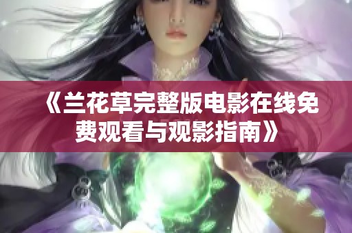 《兰花草完整版电影在线免费观看与观影指南》