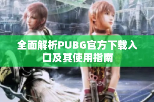 全面解析PUBG官方下载入口及其使用指南