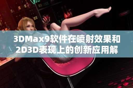 3DMax9软件在喷射效果和2D3D表现上的创新应用解析