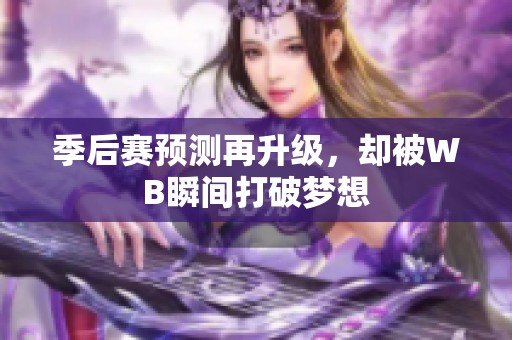 季后赛预测再升级，却被WB瞬间打破梦想