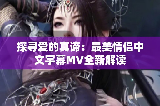 探寻爱的真谛：最美情侣中文字幕MV全新解读