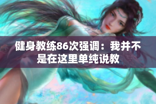 健身教练86次强调：我并不是在这里单纯说教