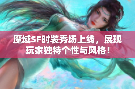 魔域SF时装秀场上线，展现玩家独特个性与风格！