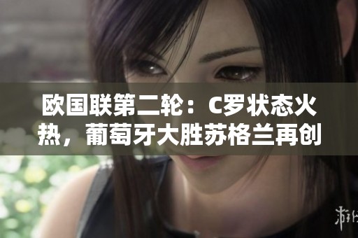 欧国联第二轮：C罗状态火热，葡萄牙大胜苏格兰再创佳绩